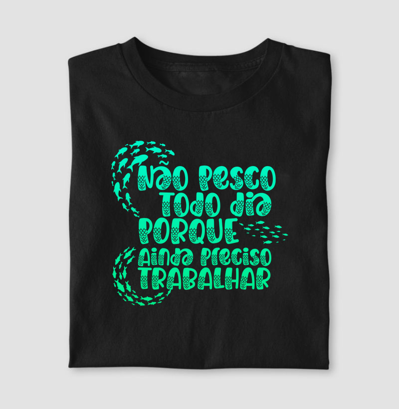 Não pesco todo dia porque ainda preciso trabalhar.