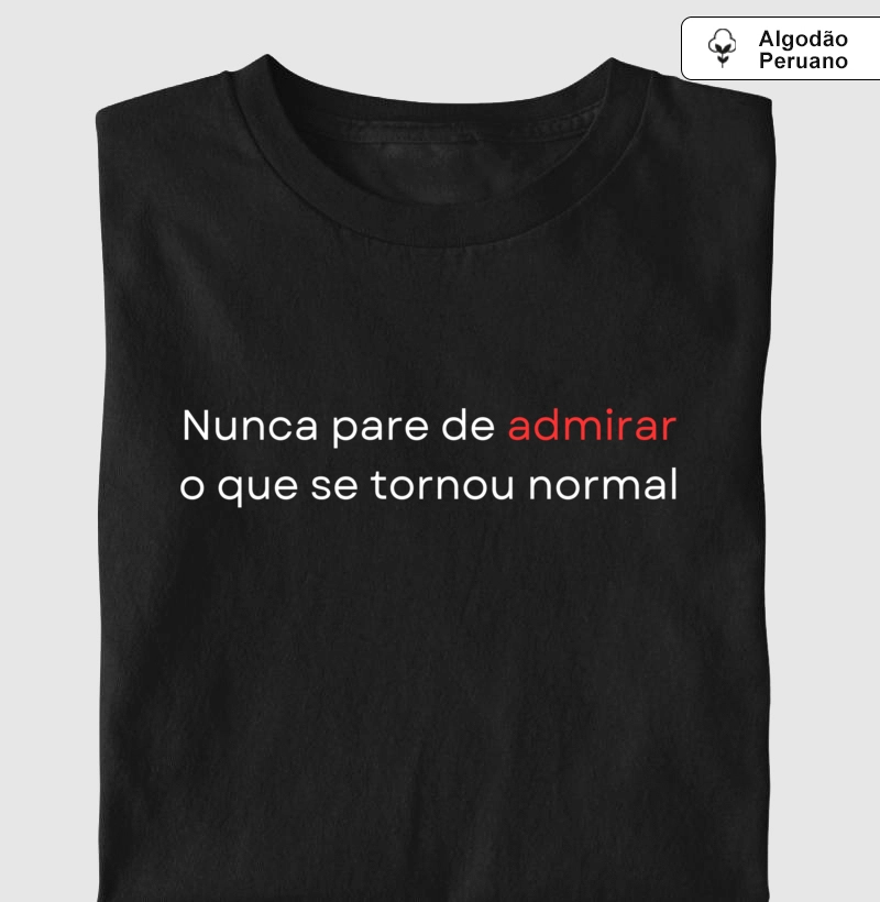 Camiseta Algodão Peruano | Nunca pare de admirar