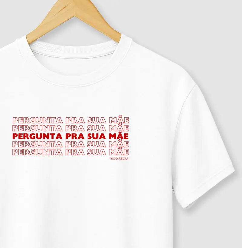 “Pergunta pra sua mãe”
