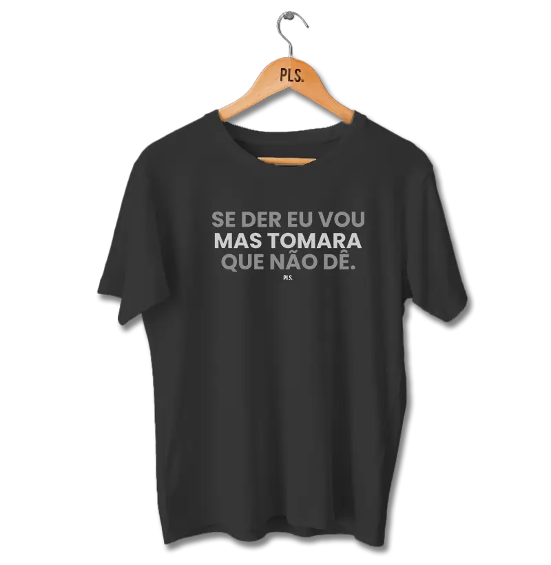Se der eu vou mas tomara que não dê