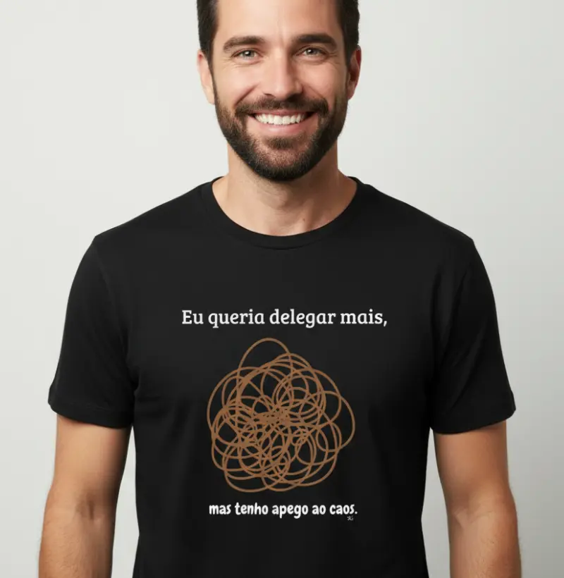 Eu queria delegar, mas tenho apego ao caos.