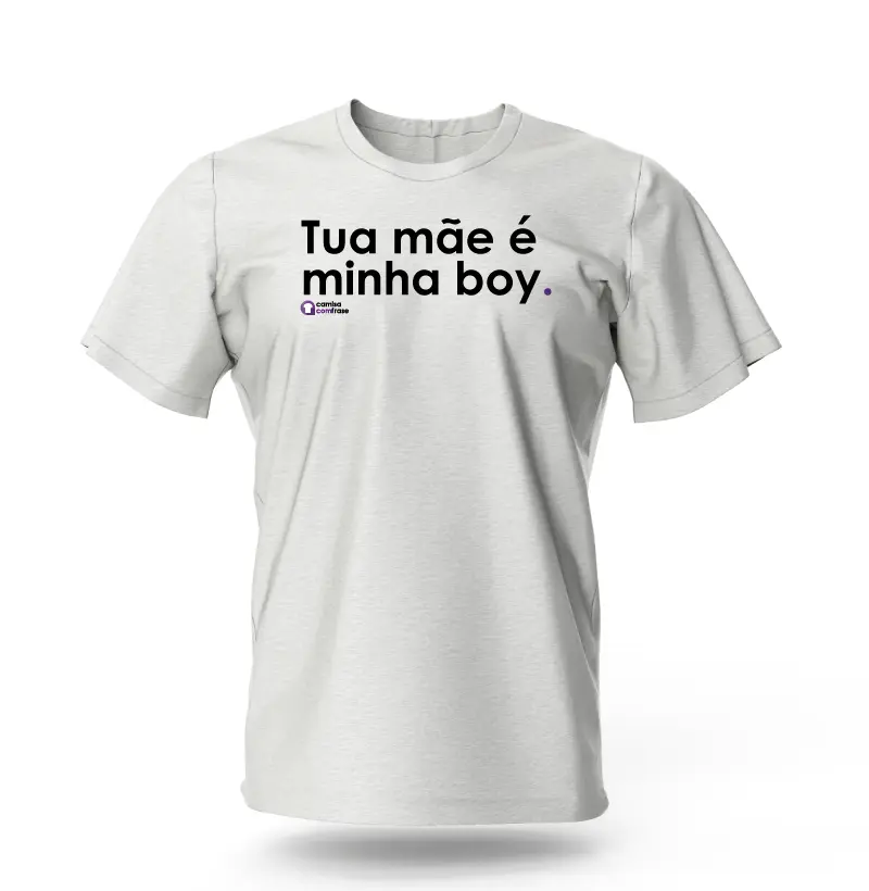 Camisa com Frase - Tua mãe é minha boy