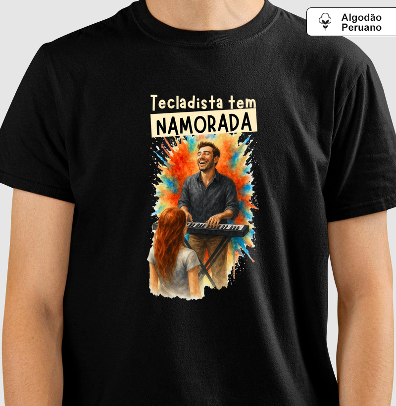 Camiseta Algodão Peruano Tecladista tem Namorada 