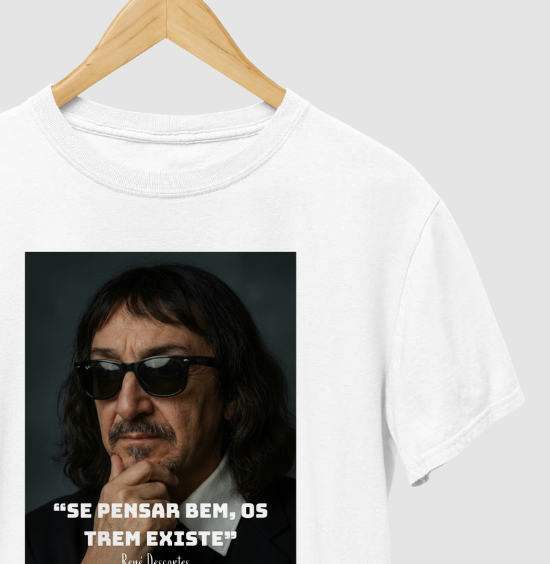 “Se pensar bem, os trem existe” - René Descartes