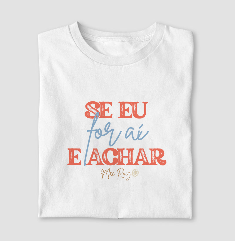 Camiseta | Mãe raiz - Se eu for aí e achar
