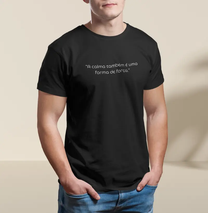 Camiseta masculina - A calma também é uma forma de força