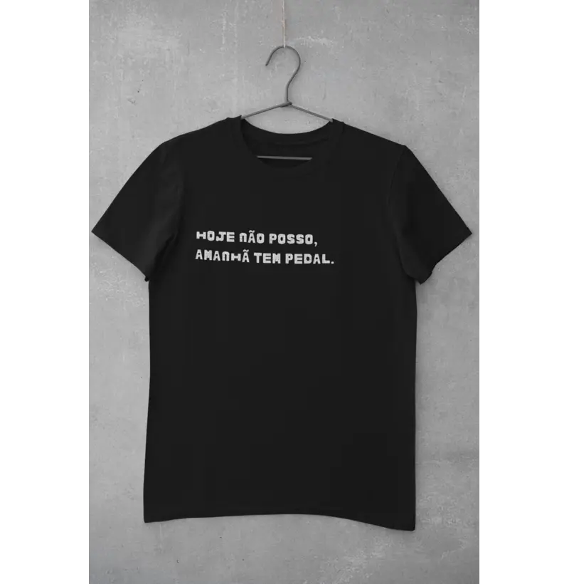 CAMISA HOJE NÃO POSSO AMANHÃ TEM PEDAL