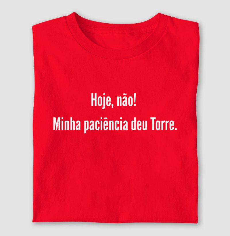 Hoje, não! Minha Paciência Deu Torre