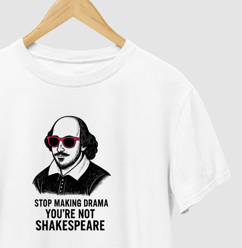 Camiseta - Shakespeare - Stop making drama 