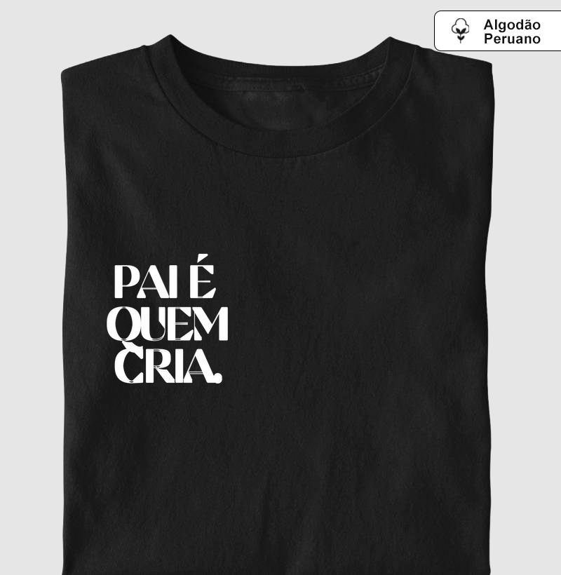 Camiseta - Pai é quem cria.