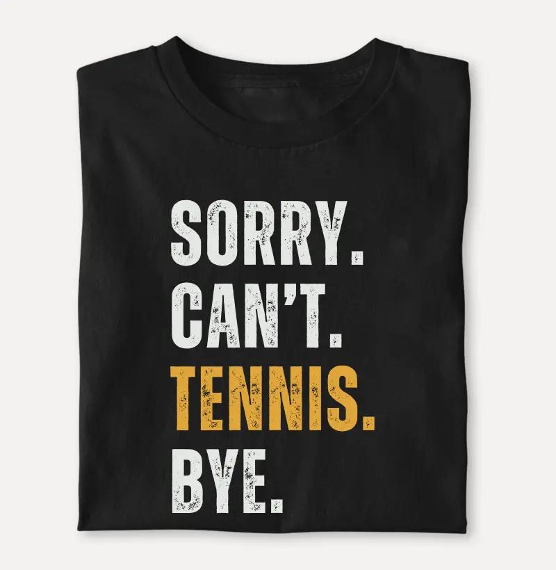 SORRY. CAN'T. TENNIS. BYE