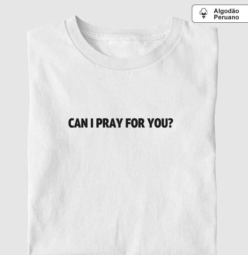 CAMISETA ALGODÃO PERUANO CAN I PRAY FOR YOU?