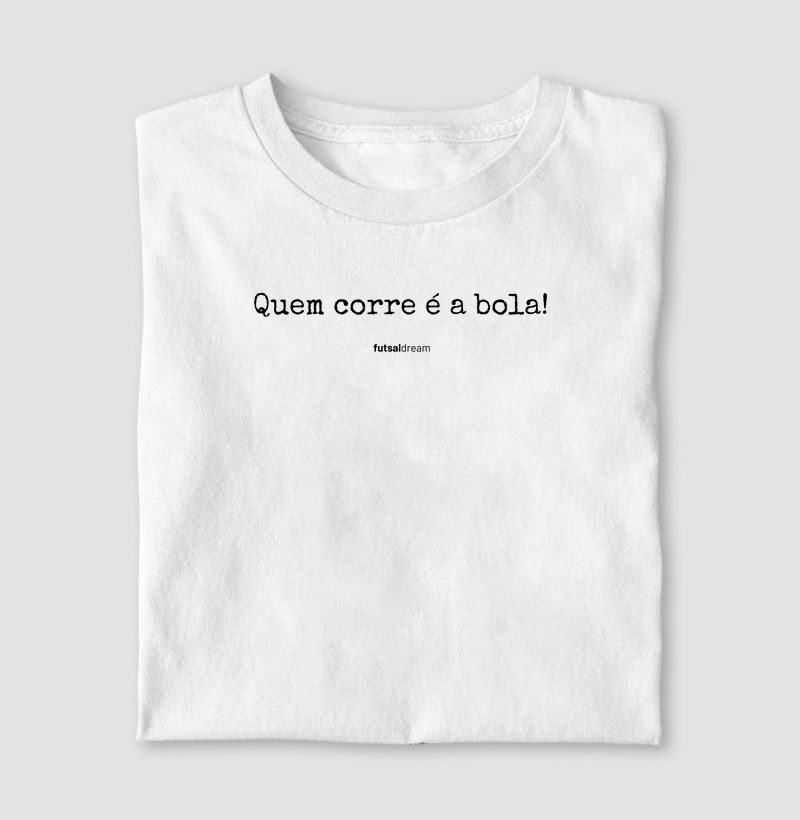 Camiseta quem corre é a bola