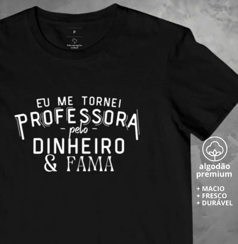 Camiseta Eu me Tornei Professora pelo Dinheiro e Fama