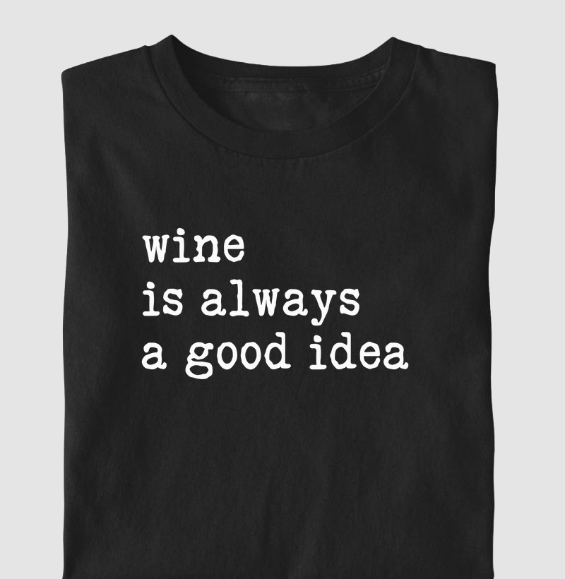 Camiseta Wine is Always a Good Idea