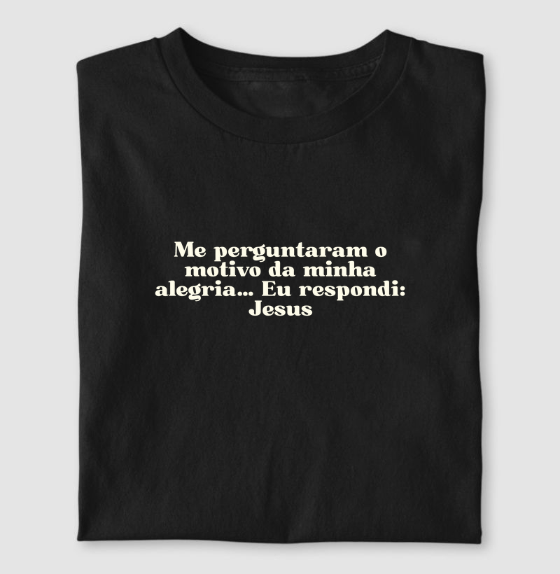 Me perguntaram o motivo da minha alegria