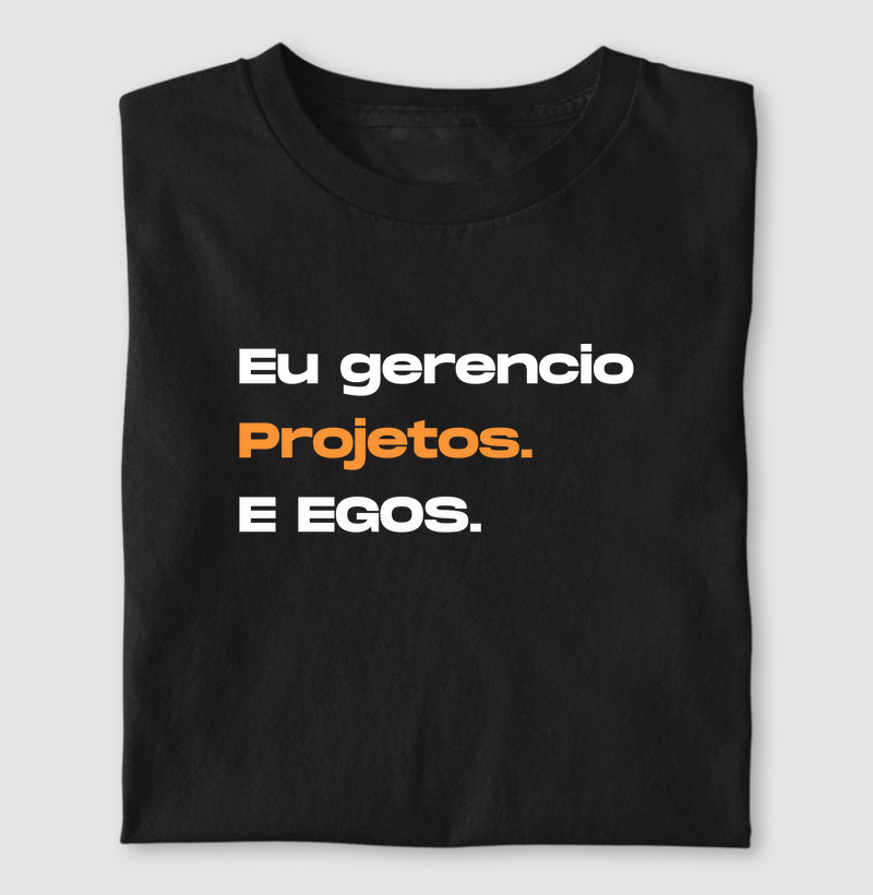Eu gerencio projetos. E egos.