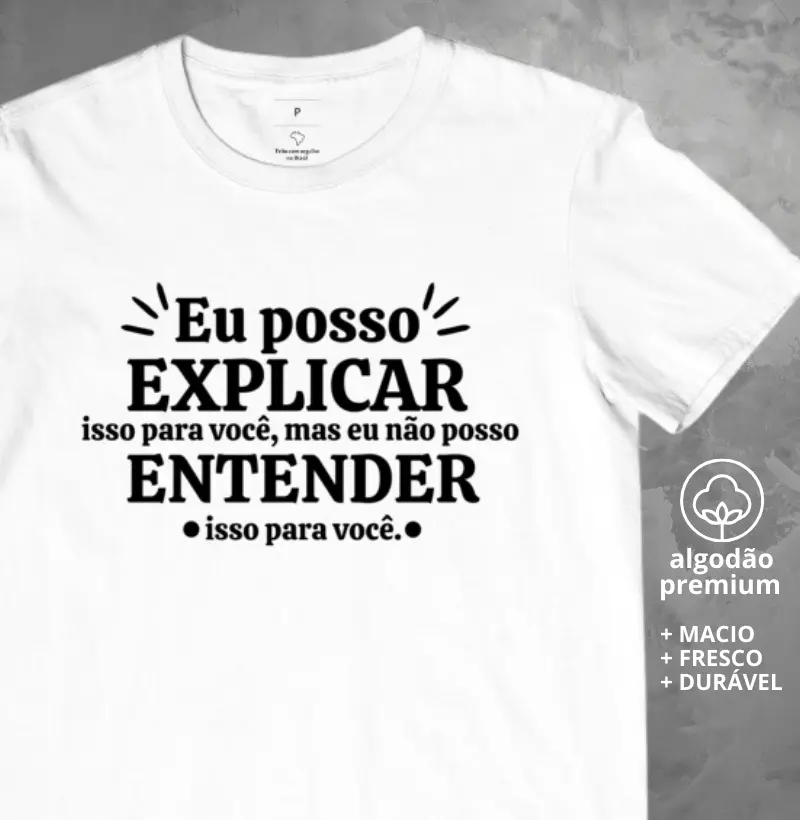 Camiseta Eu posso Explicar mas Eu não Posso Entender