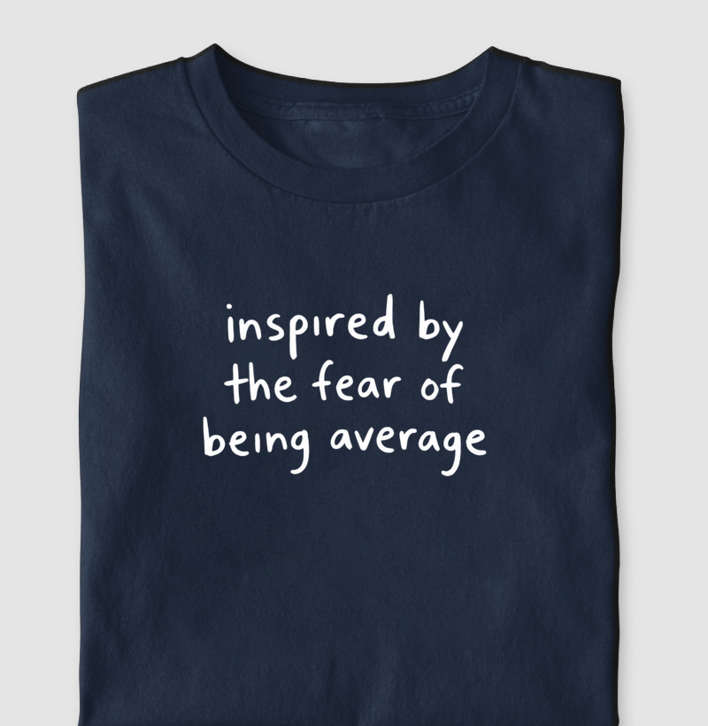 Inspired by the fear of being average