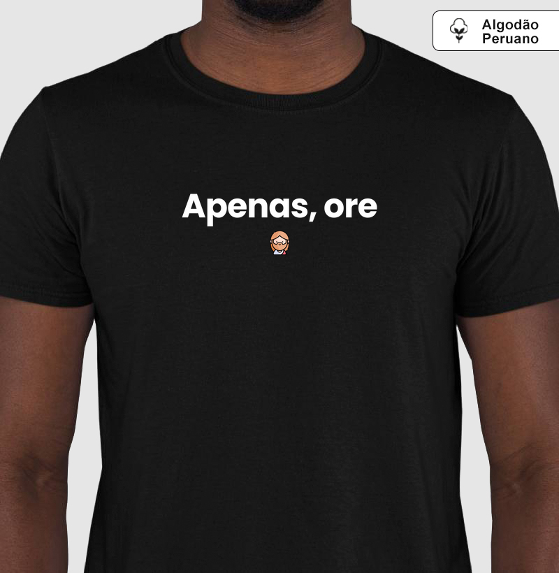 [ Camiseta Algodão Peruano ] Apenas, ore | Camiseta Cristã Loucos Por Jesus