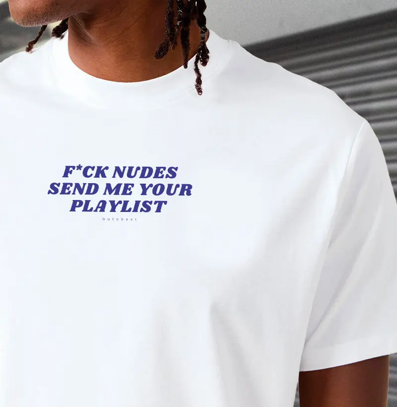F*CK NUDES SEND ME YOUR PLAYLIST