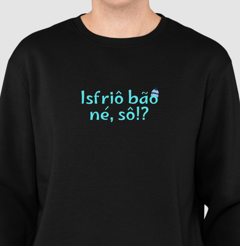 Isfriô bão, né sô!?