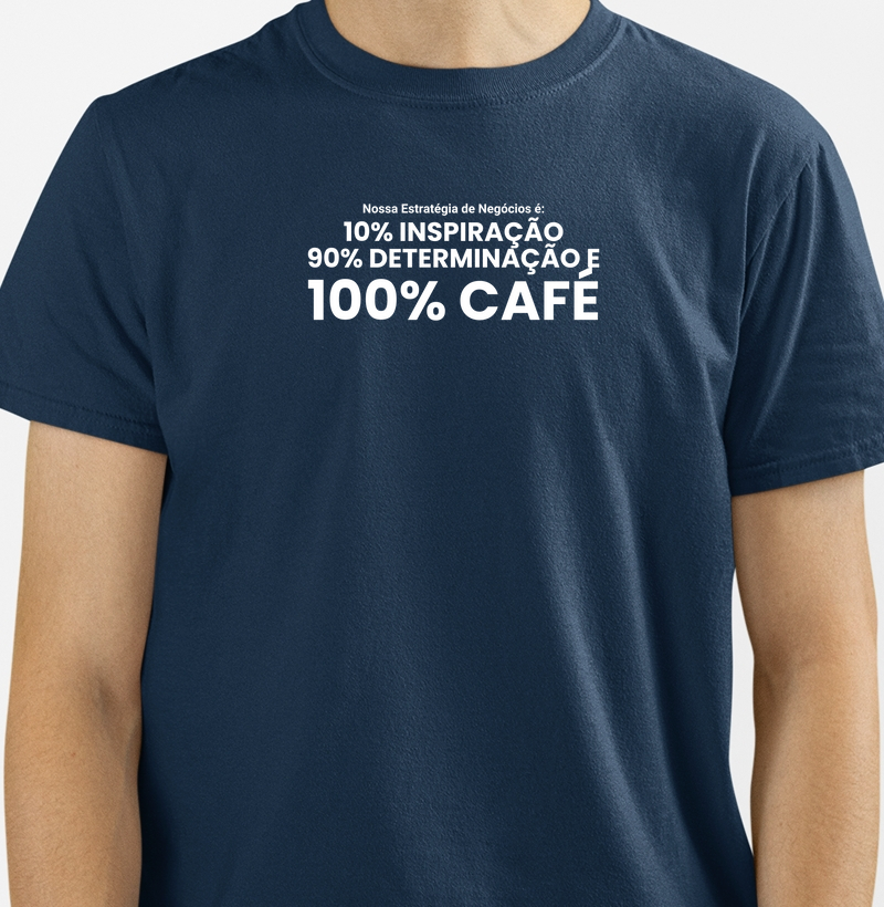 Nossa Estratégia de Negócios é 10% Inspiração, 90% Determinação e 100% Café - Masculina