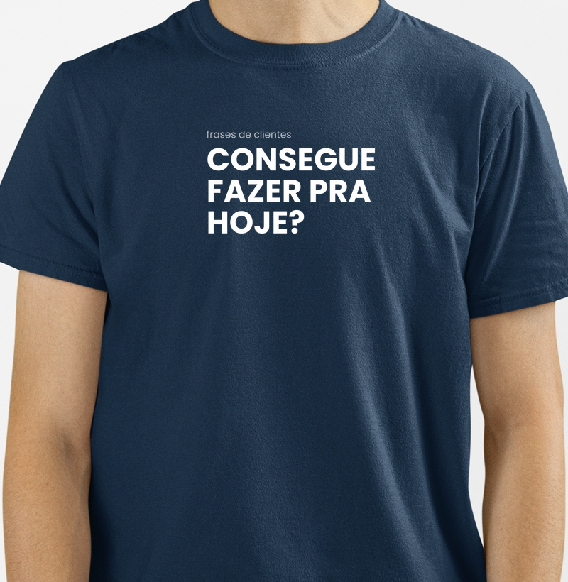 Frases De Clientes - Consegue Fazer Pra Hoje? - Masculina