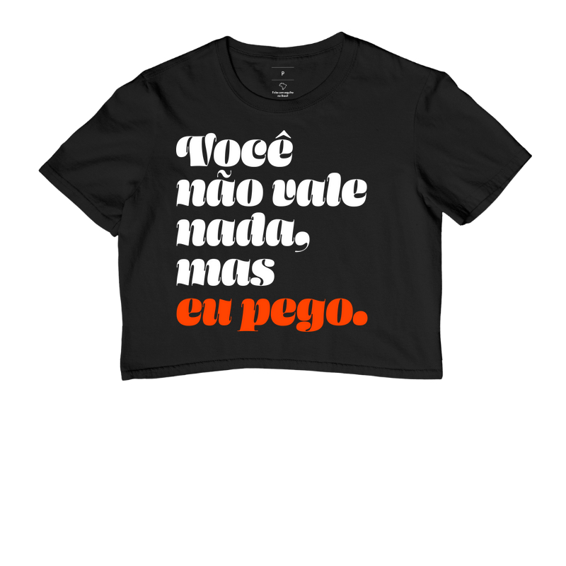 Camiseta Você não vale nada, mas eu pego.