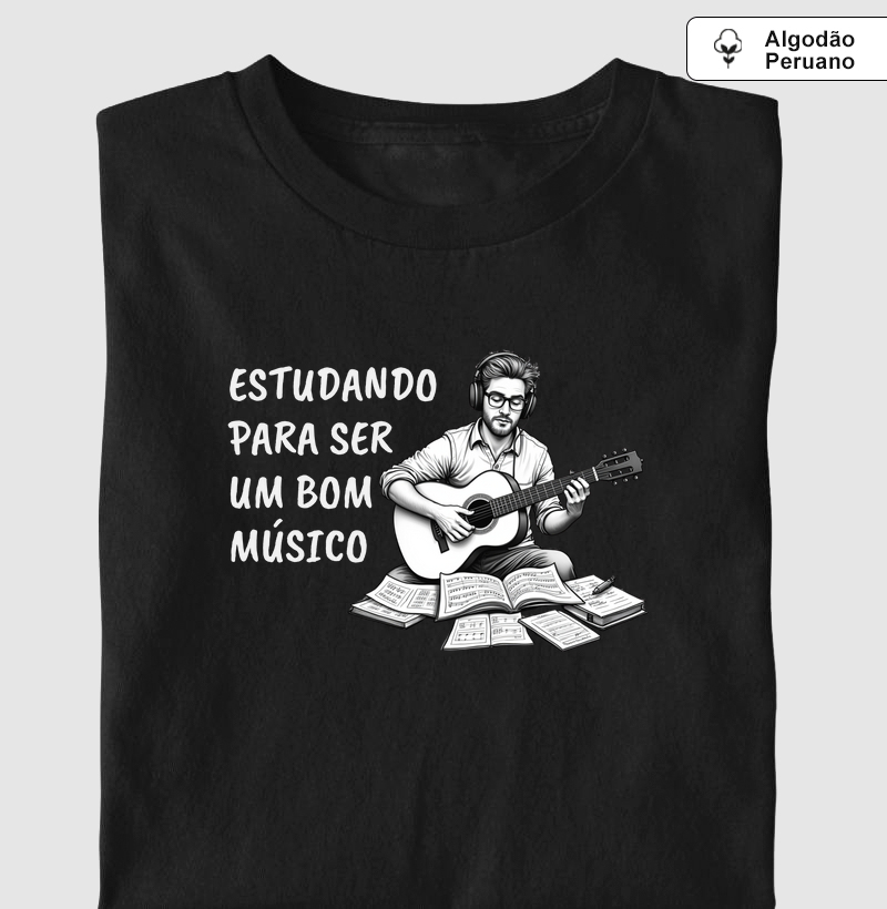Camisa "Estudando para ser um bom músico"