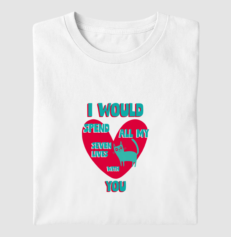 I Would Spend All My Seven Lives Whith You