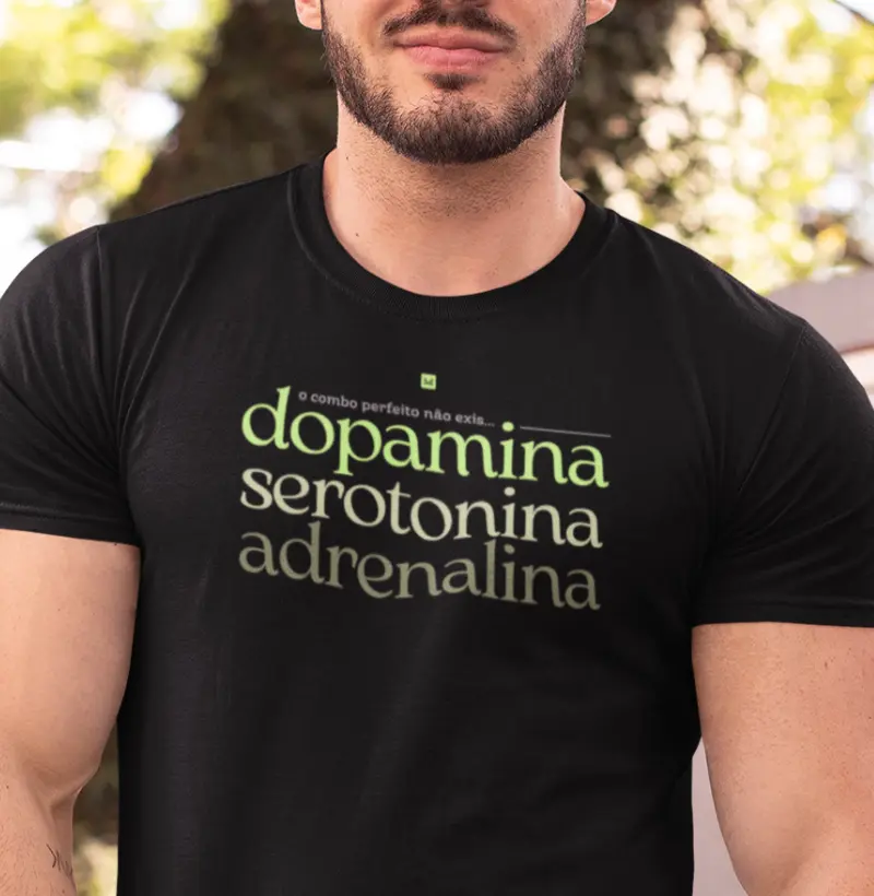 O combo perfeito. Dopamina. Serotonina. Adrenalina
