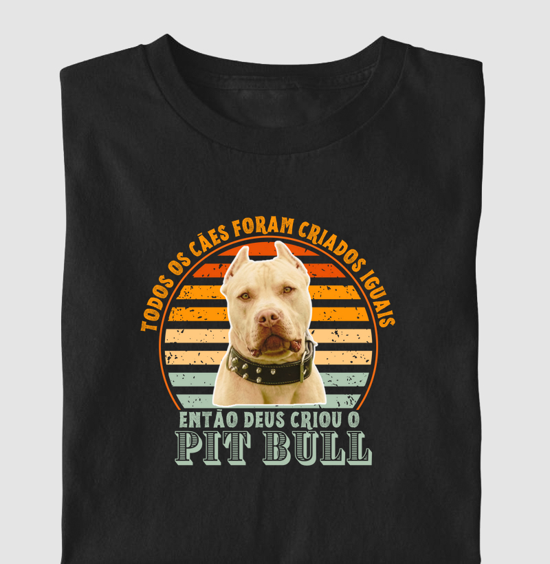 TODOS OS CÃES FORAM CRIADOS IGUAIS, ENTÃO DEUS CRIOU O PIT BULL