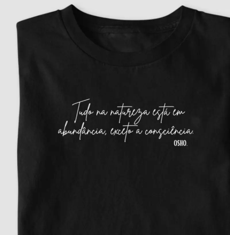 Tudo na natureza está em abundância, exceto a consciência. 
