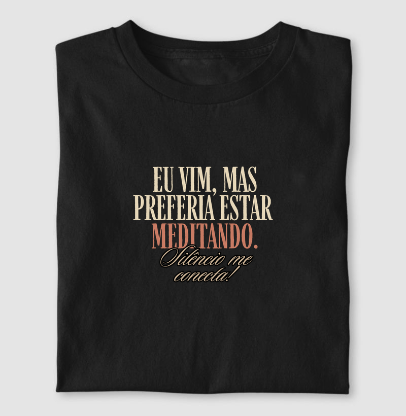 Eu vim, mas preferia estar meditando.