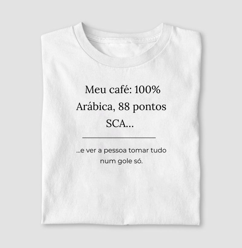 Camiseta Café - Meu café - 100 Arábica, 88 pontos SCA... e ver a pessoa tomar tudo num gole só.