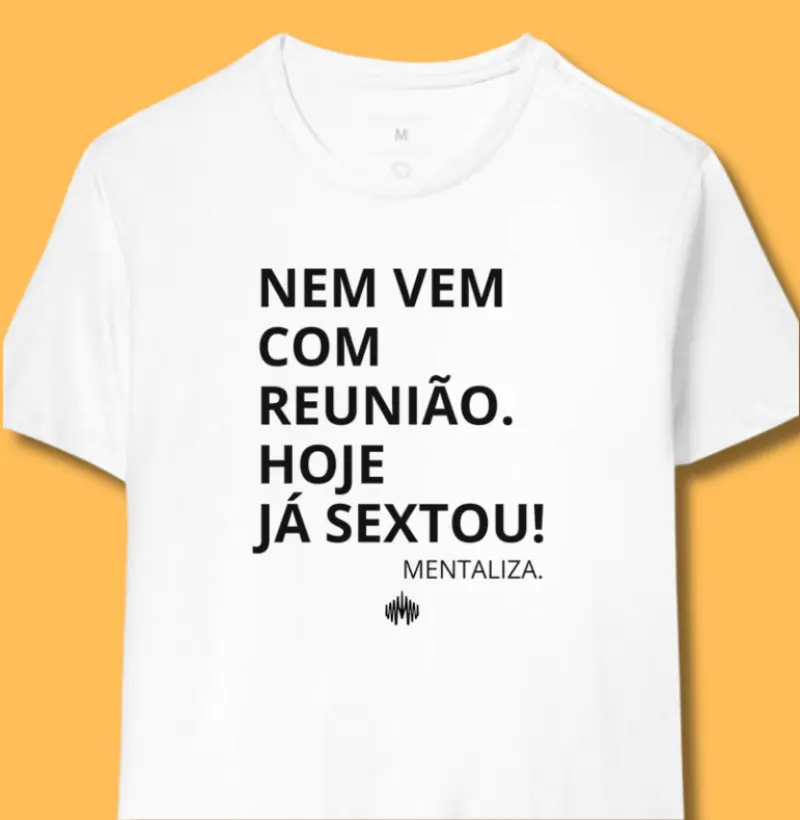 Nem vem com reunião. Hoje já sextou!