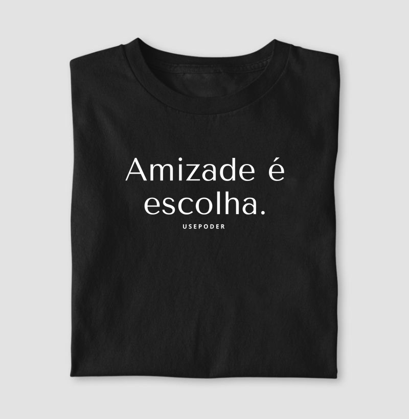 Amizade é escolha.