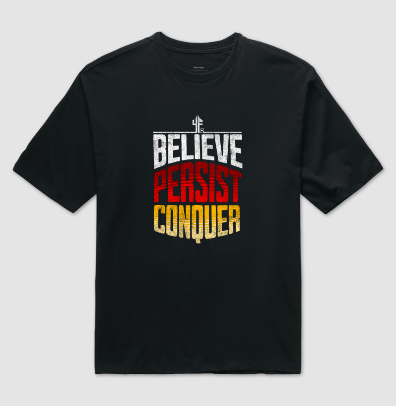 BELIEVE, PERSIST, CONQUER
