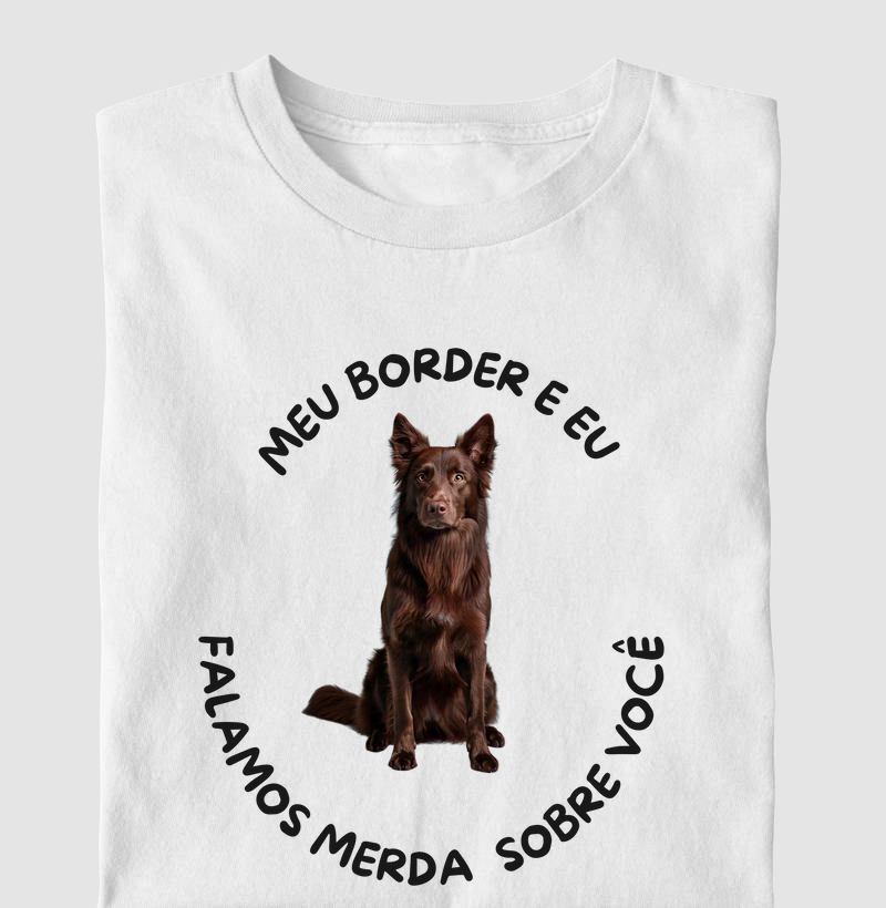Meu border e eu falamos merda sobre você