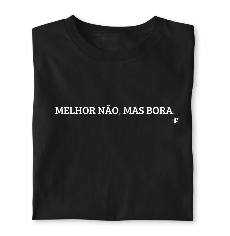 Melhor não, mas bora.