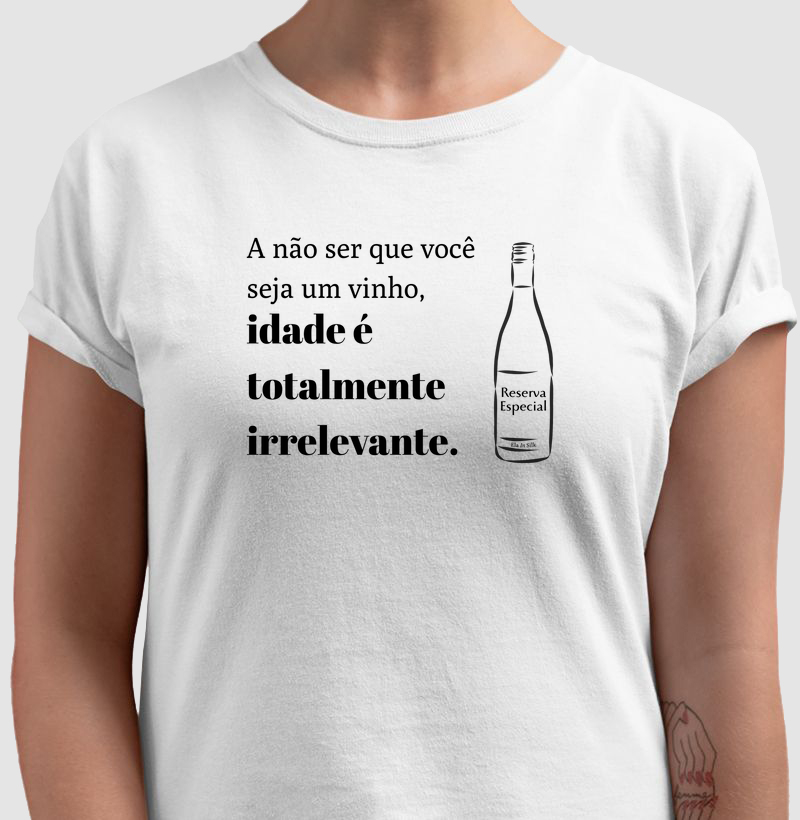 A não ser que você seja um vinho, idade é totalmente irrelevante