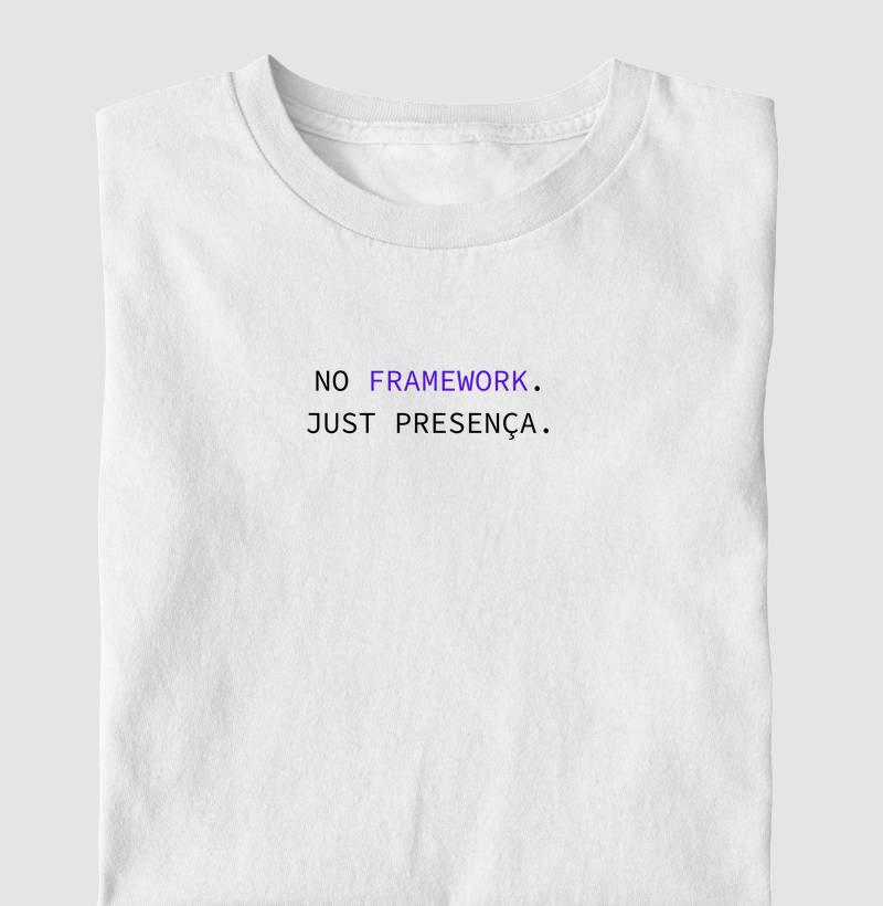 No framework. Just presença