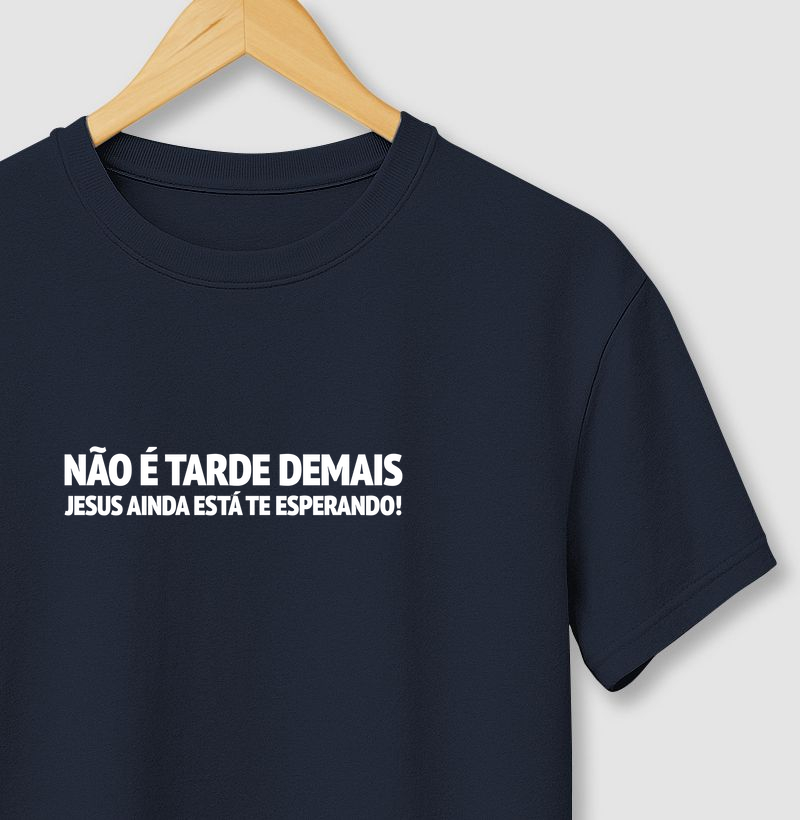 CAMISETA NÃO É TARDE