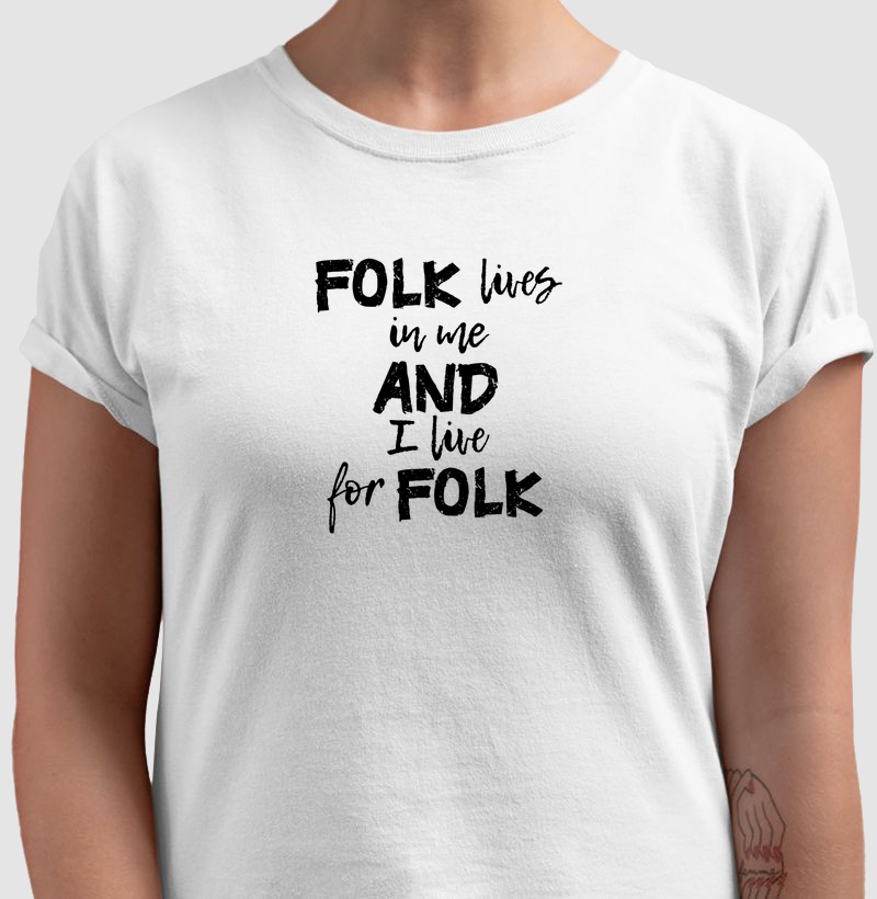 FOLK LIVES IN ME AND I LIVE FOR FOLK