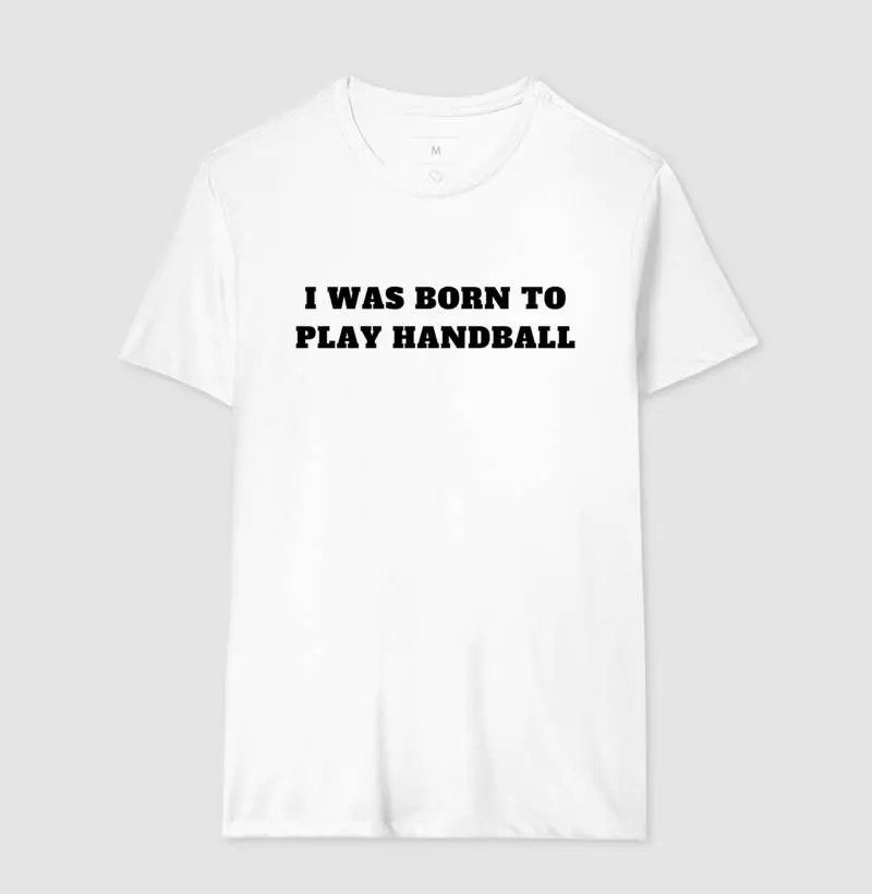 Camiseta de Handebol - I WAS BORN TO PLAY HANDBALL - Masc.