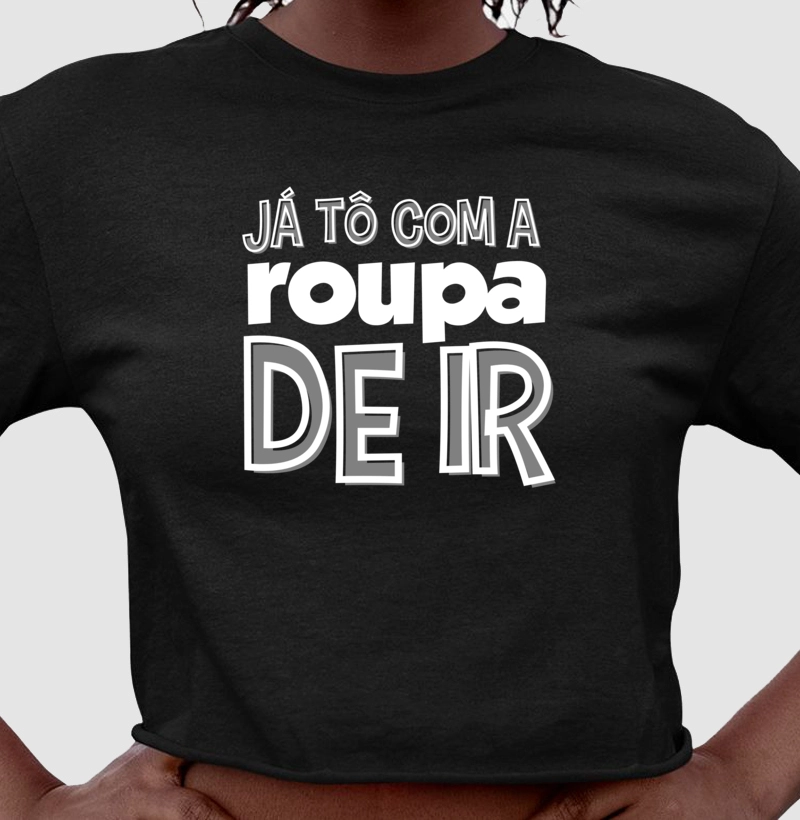 JÁ TÔ COM A ROUPA DE IR