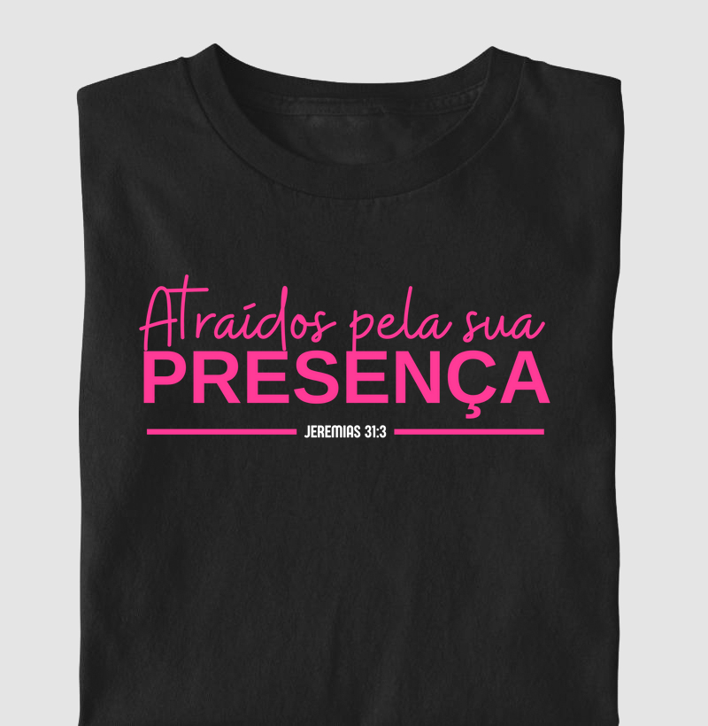 Camiseta Atraídos pela sua Presença
