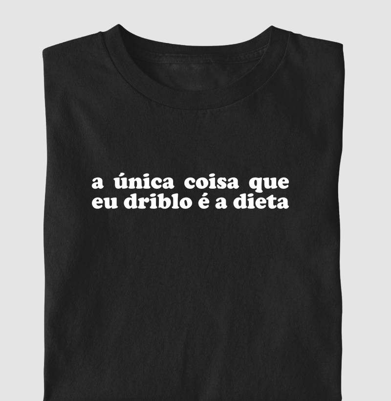 A única coisa que driblo.. 