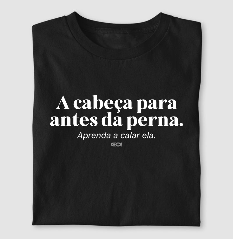A cabeça para antes da perna - Aprenda a calar!